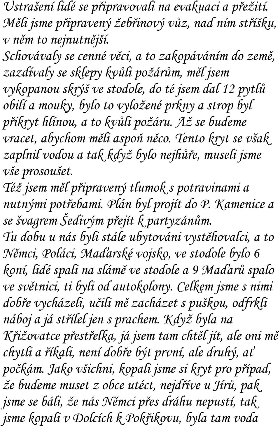 přikryt hlínou, a to kvůli požáru. Až se budeme vracet, abychom měli aspoň něco. Tento kryt se však zaplnil vodou a tak když bylo nejhůře, museli jsme vše prosoušet.