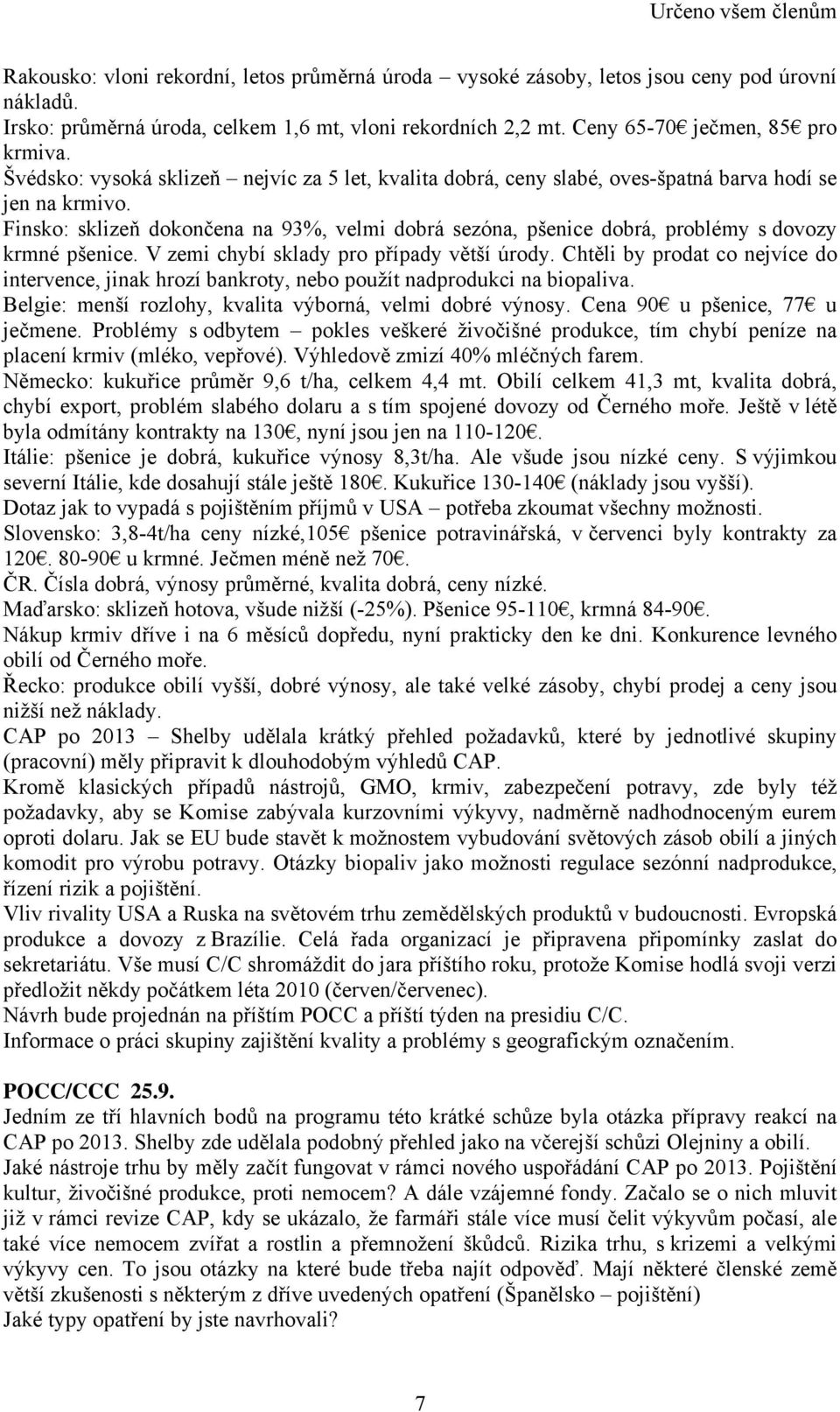 Finsko: sklizeň dokončena na 93%, velmi dobrá sezóna, pšenice dobrá, problémy s dovozy krmné pšenice. V zemi chybí sklady pro případy větší úrody.