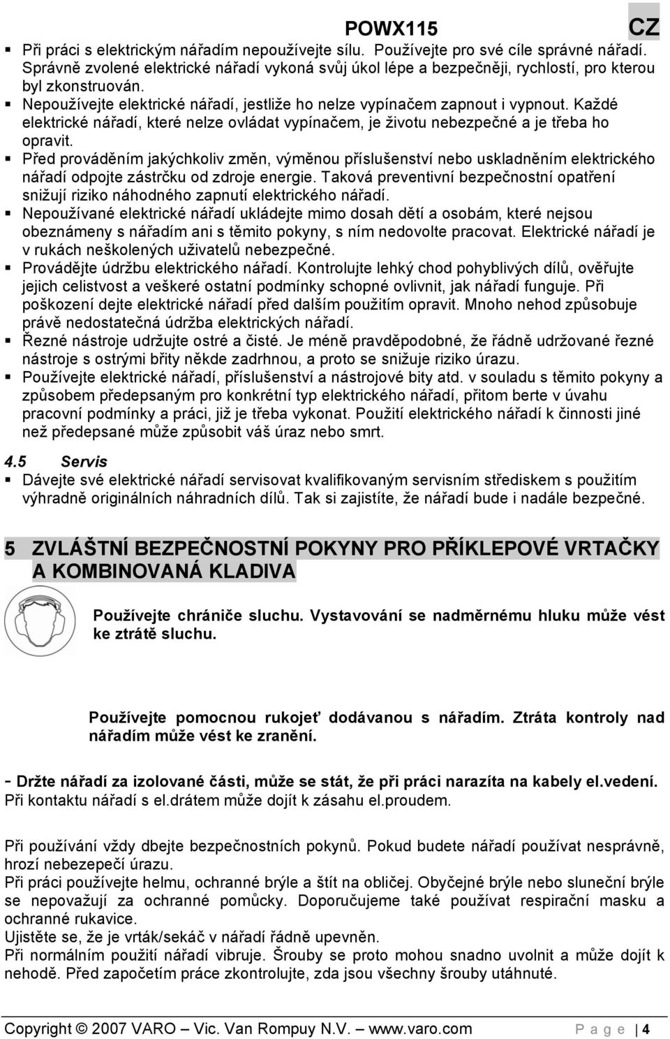 Před prováděním jakýchkoliv změn, výměnou příslušenství nebo uskladněním elektrického nářadí odpojte zástrčku od zdroje energie.