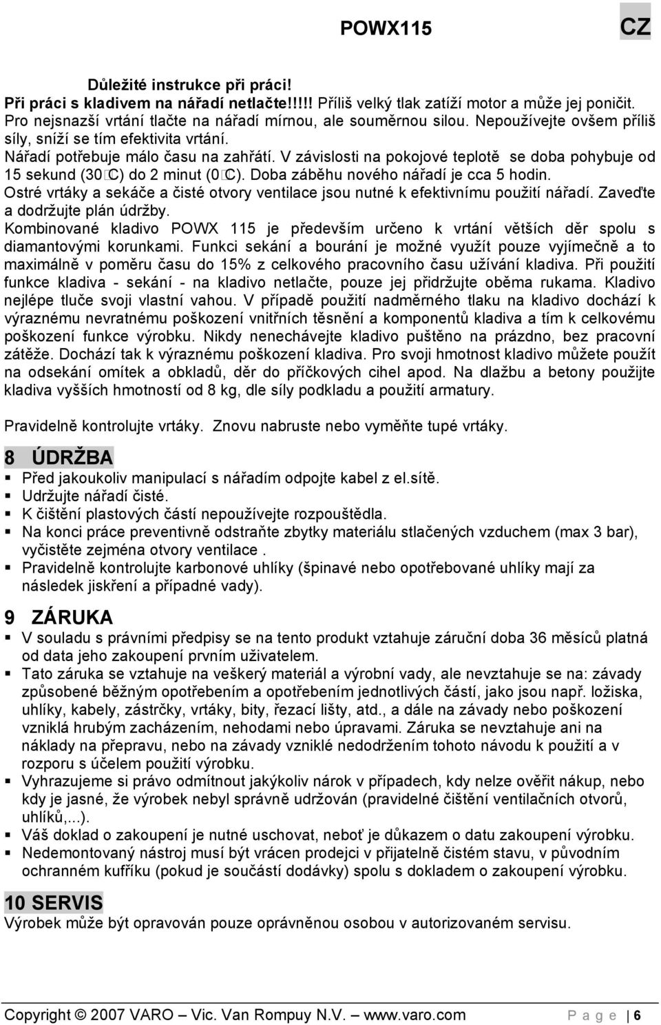 Doba záběhu nového nářadí je cca 5 hodin. Ostré vrtáky a sekáče a čisté otvory ventilace jsou nutné k efektivnímu použití nářadí. Zaveďte a dodržujte plán údržby.