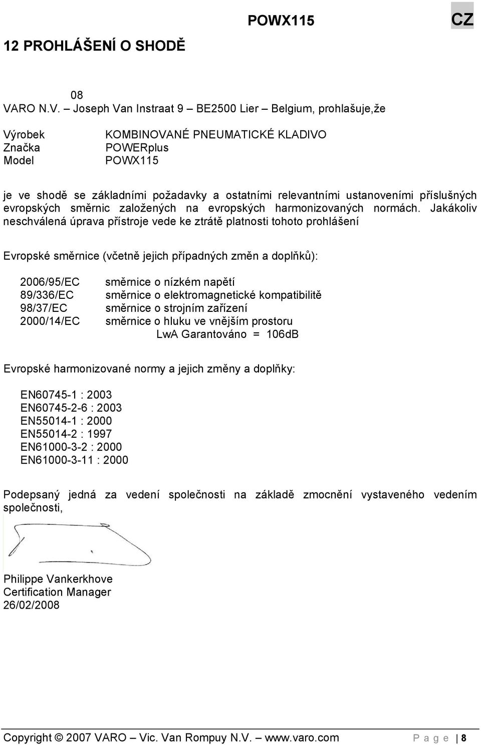 Joseph Van Instraat 9 BE2500 Lier Belgium, prohlašuje,že Výrobek Značka Model KOMBINOVANÉ PNEUMATICKÉ KLADIVO POWERplus POWX115 je ve shodě se základními požadavky a ostatními relevantními