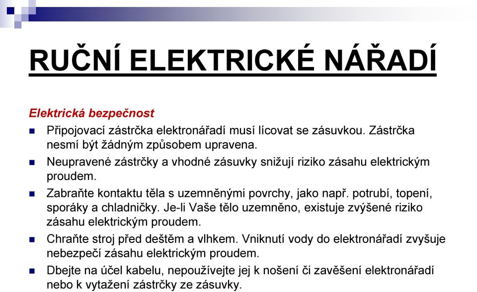 potrubí, topení, sporáky a chladničky. Je-li Vaše tělo uzemněno, existuje zvýšené riziko zásahu elektrickým proudem. Chraňte stroj před deštěm a vlhkem.