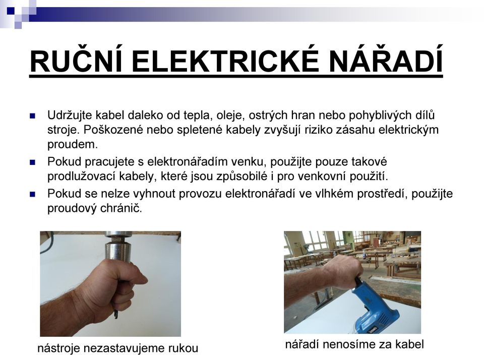 Pokud pracujete s elektronářadím venku, použijte pouze takové prodlužovací kabely, které jsou způsobilé i