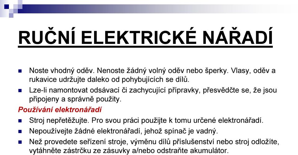 Používání elektronářadí Stroj nepřetěžujte. Pro svou práci použijte k tomu určené elektronářadí.