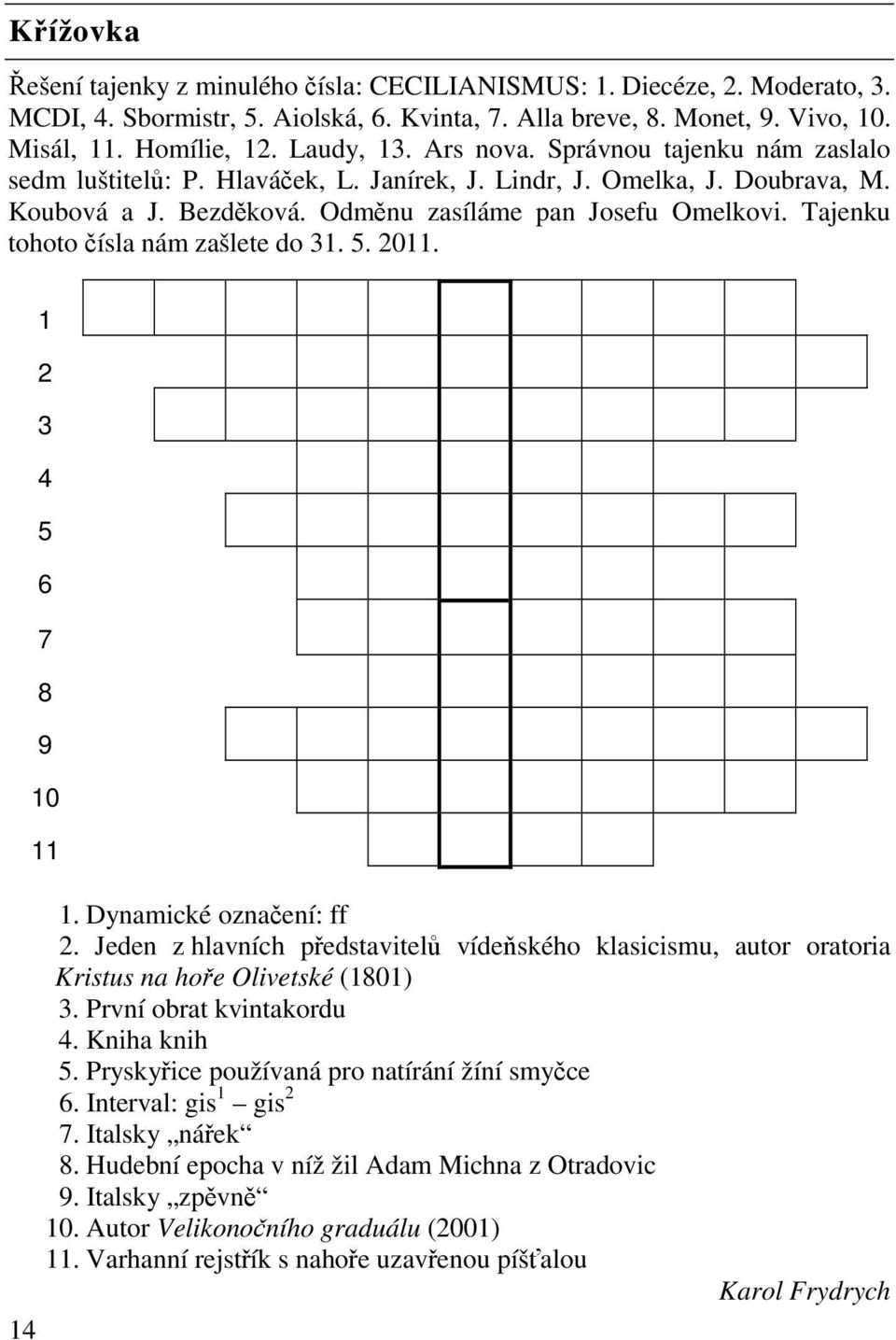 Tajenku tohoto ísla nám zašlete do 31. 5. 2011. 1 2 3 4 5 6 7 8 9 10 11 1. Dynamické oznaení: ff 2. Jeden z hlavních pedstavitel vídeského klasicismu, autor oratoria Kristus na hoe Olivetské (1801) 3.