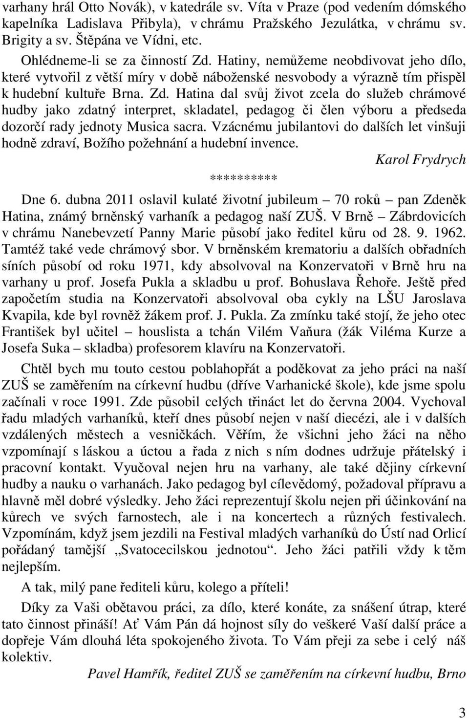 Vzácnému jubilantovi do dalších let vinšuji hodn zdraví, Božího požehnání a hudební invence. Karol Frydrych * Dne 6.