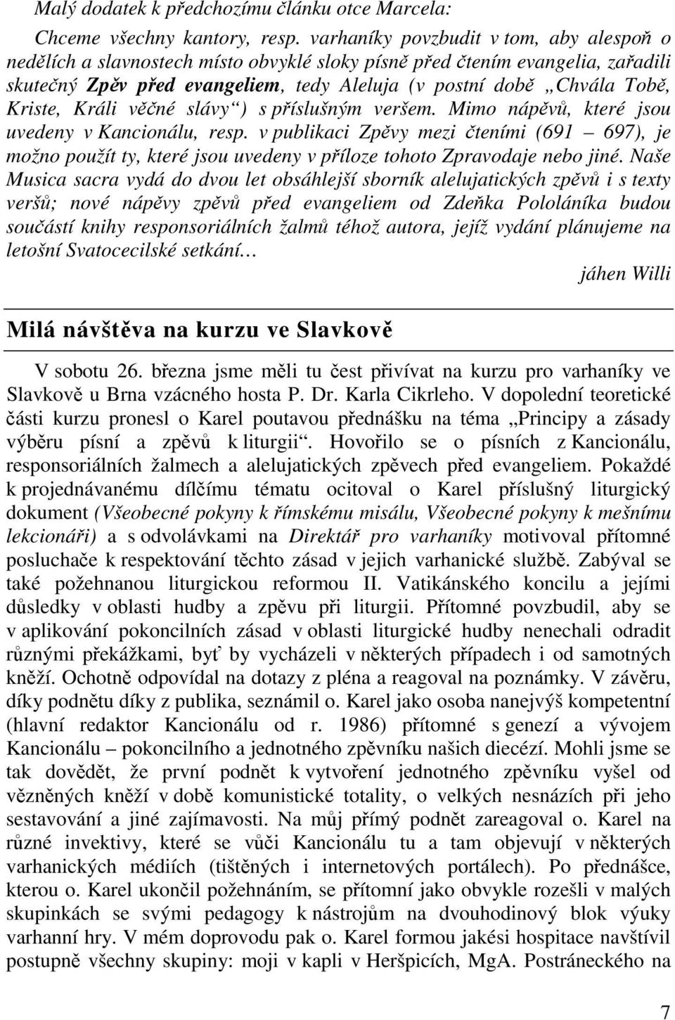 vné slávy ) s píslušným veršem. Mimo nápv, které jsou uvedeny v Kancionálu, resp. v publikaci Zpvy mezi teními (691 697), je možno použít ty, které jsou uvedeny v píloze tohoto Zpravodaje nebo jiné.