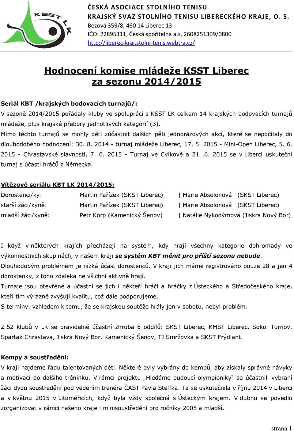 2014 - turnaj mládeže Liberec, 17. 5. 2015 - Mini-Open Liberec, 5. 6. 2015 - Chrastavské slavnosti, 7. 6. 2015 - Turnaj ve Cvikově a 21.6. 2015 se v Liberci uskuteční turnaj s účastí hráčů z Německa.