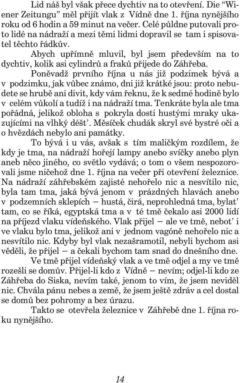 Abych upřímně mluvil, byl jsem především na to dychtiv, kolik asi cylindrů a fraků přijede do Záhřeba.