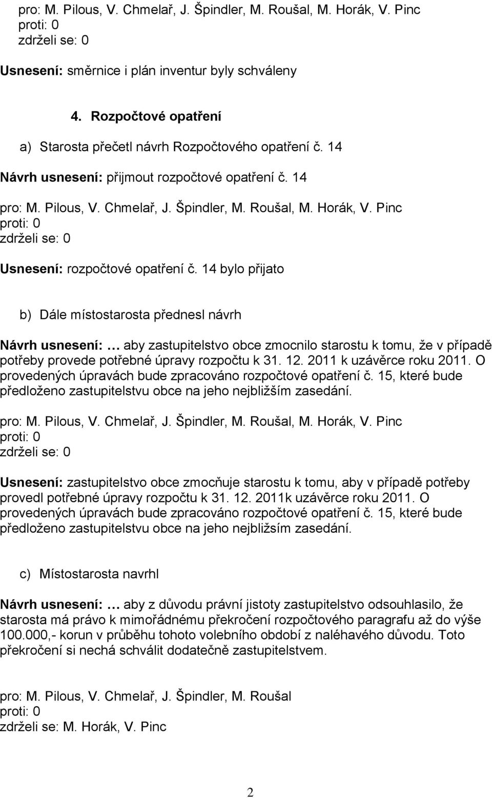 14 bylo přijato b) Dále místostarosta přednesl návrh Návrh usnesení: aby zastupitelstvo obce zmocnilo starostu k tomu, ţe v případě potřeby provede potřebné úpravy rozpočtu k 31. 12.