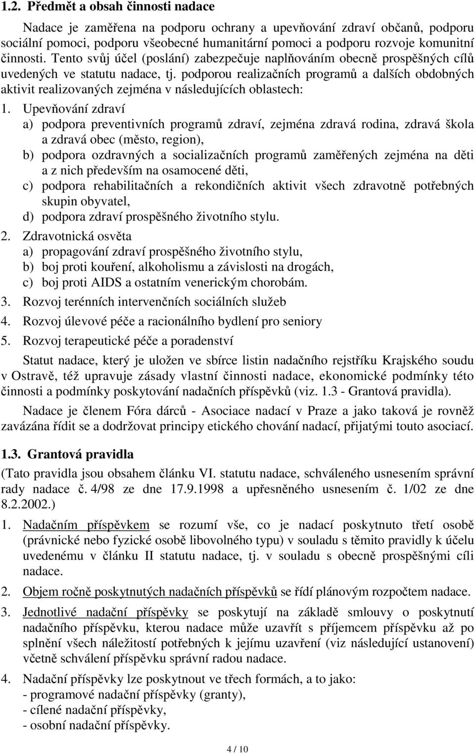 podporou realizačních programů a dalších obdobných aktivit realizovaných zejména v následujících oblastech: 1.