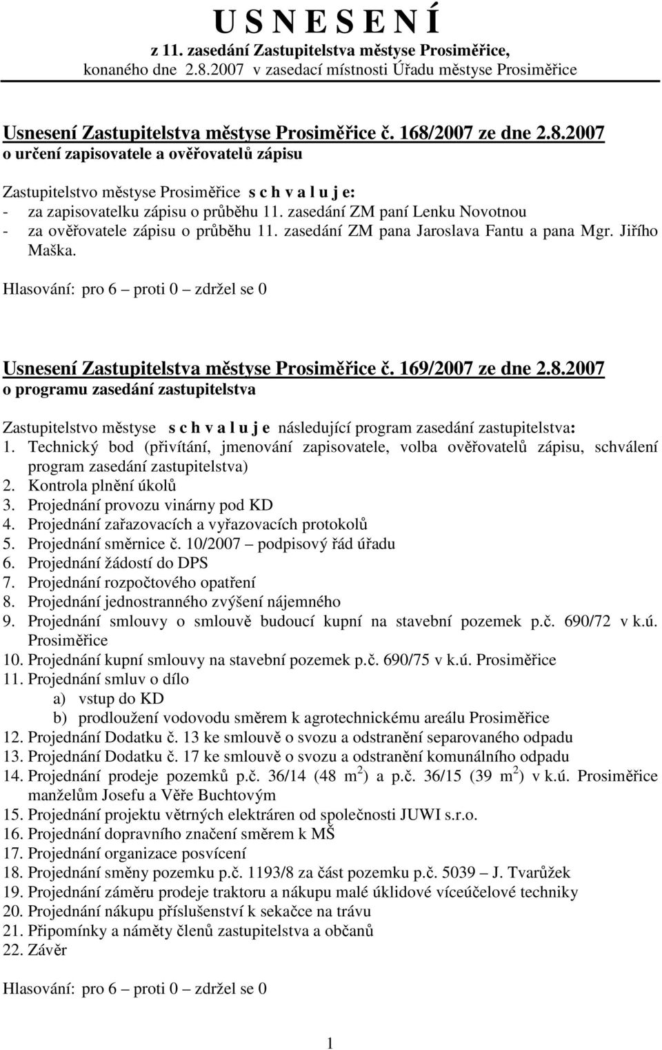 zasedání ZM paní Lenku Novotnou - za ověřovatele zápisu o průběhu 11. zasedání ZM pana Jaroslava Fantu a pana Mgr. Jiřího Maška. Usnesení Zastupitelstva městyse Prosiměřice č. 169/2007 ze dne 2.8.