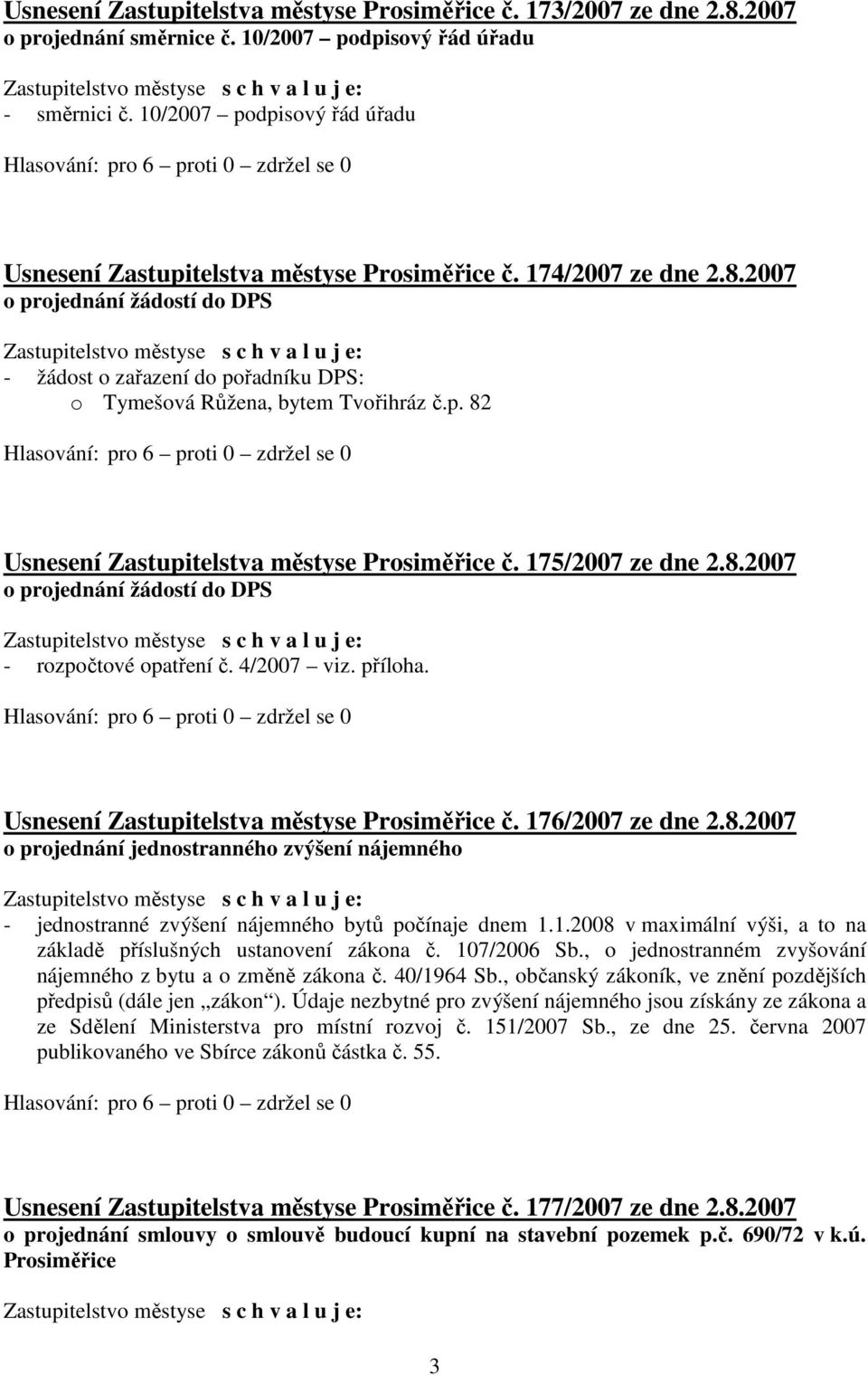 2007 o projednání žádostí do DPS - žádost o zařazení do pořadníku DPS: o Tymešová Růžena, bytem Tvořihráz č.p. 82 Usnesení Zastupitelstva městyse Prosiměřice č. 175/2007 ze dne 2.8.2007 o projednání žádostí do DPS - rozpočtové opatření č.