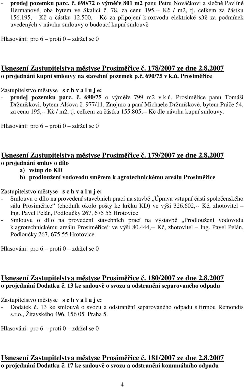 2007 ze dne 2.8.2007 o projednání kupní smlouvy na stavební pozemek p.č. 690/75 v k.ú. Prosiměřice - prodej pozemku parc. č. 690/75 o výměře 799 m2 v k.ú. Prosiměřice panu Tomáši Držmíškovi, bytem Alšova č.