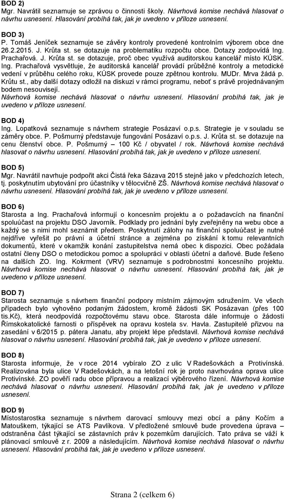 Ing. Prachařová vysvětluje, že auditorská kancelář provádí průběžné kontroly a metodické vedení v průběhu celého roku, KÚSK provede pouze zpětnou kontrolu. MUDr. Mrva žádá p. Krůtu st.