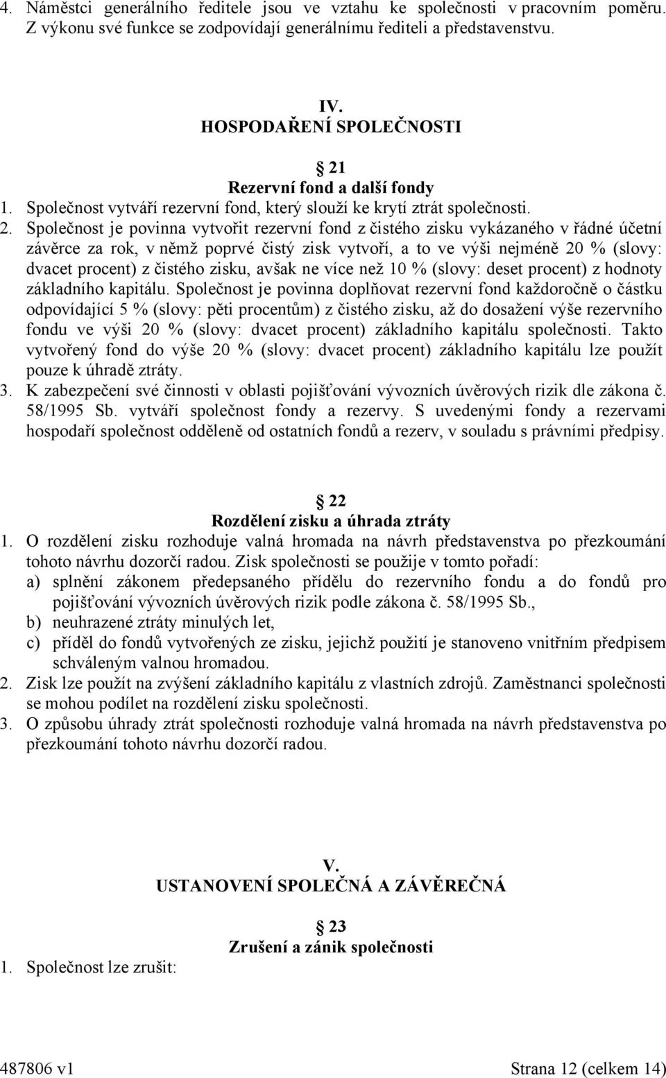 Rezervní fond a další fondy 1. Společnost vytváří rezervní fond, který slouží ke krytí ztrát společnosti. 2.