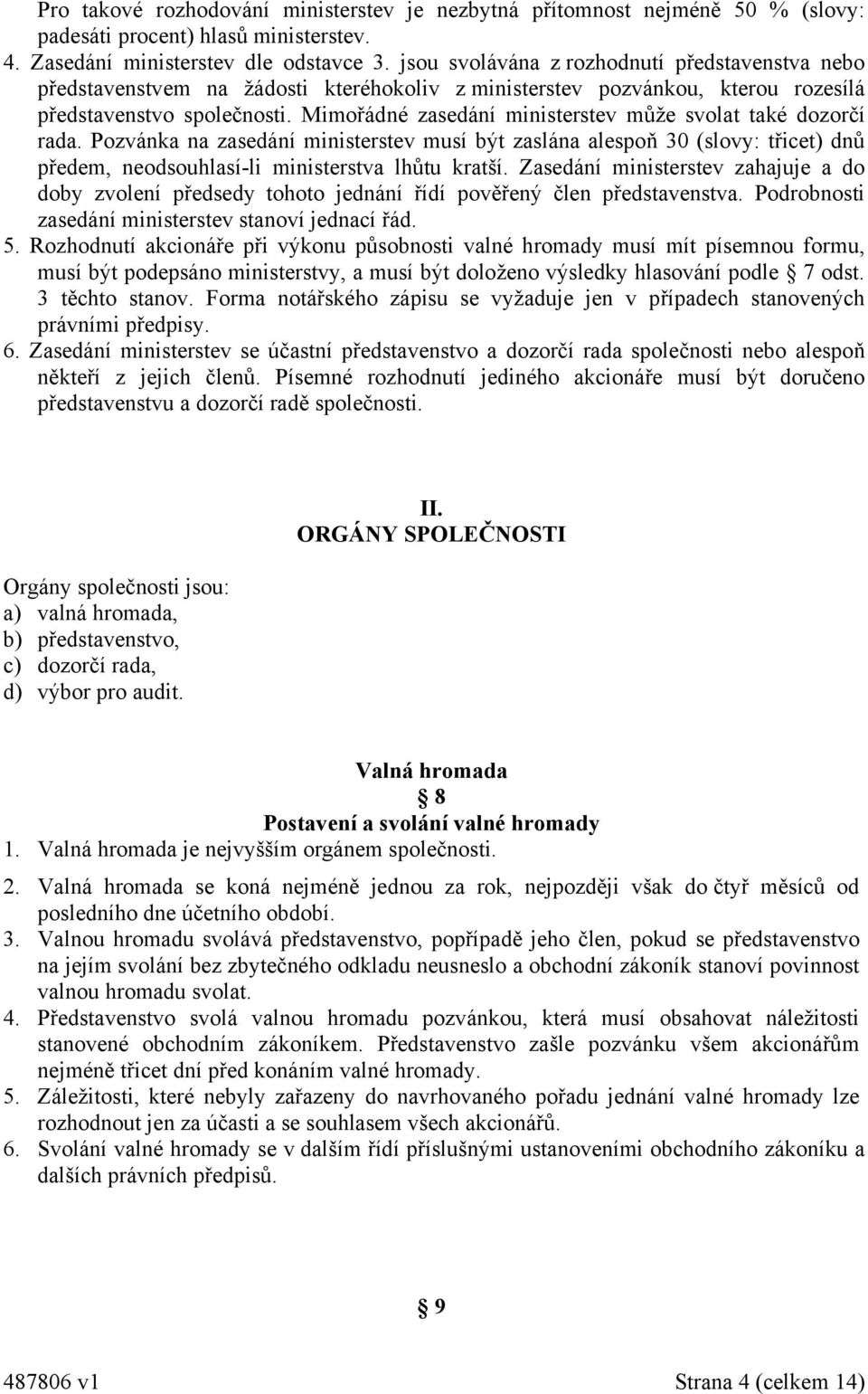 Mimořádné zasedání ministerstev může svolat také dozorčí rada. Pozvánka na zasedání ministerstev musí být zaslána alespoň 30 (slovy: třicet) dnů předem, neodsouhlasí-li ministerstva lhůtu kratší.