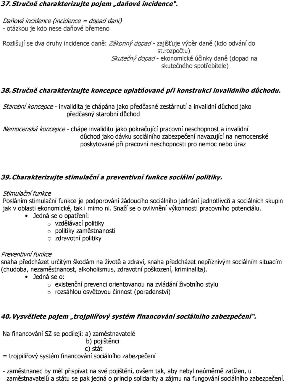 rozpočtu) Skutečný dopad - ekonomické účinky daně (dopad na skutečného spotřebitele) 38. Stručně charakterizujte koncepce uplatňované při konstrukci invalidního důchodu.