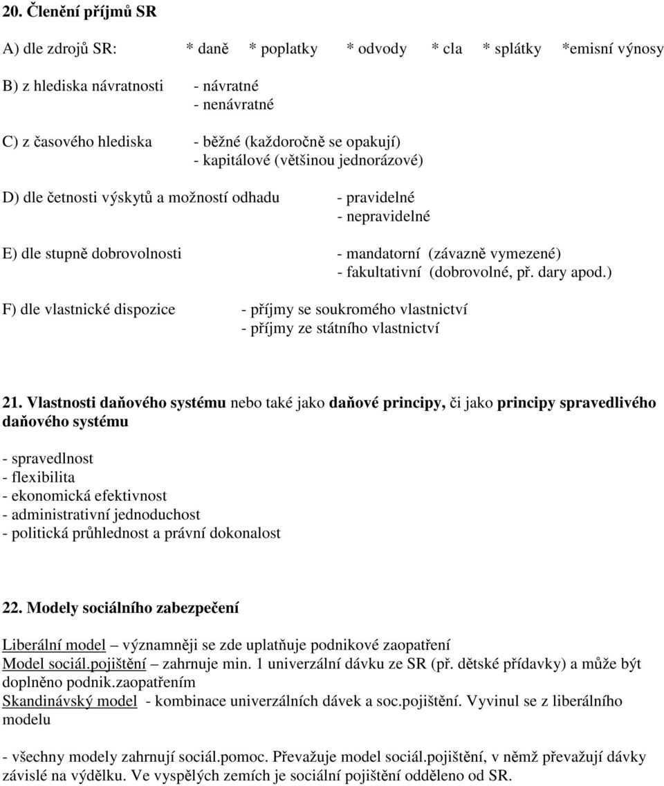 (dobrovolné, př. dary apod.) F) dle vlastnické dispozice - příjmy se soukromého vlastnictví - příjmy ze státního vlastnictví 21.