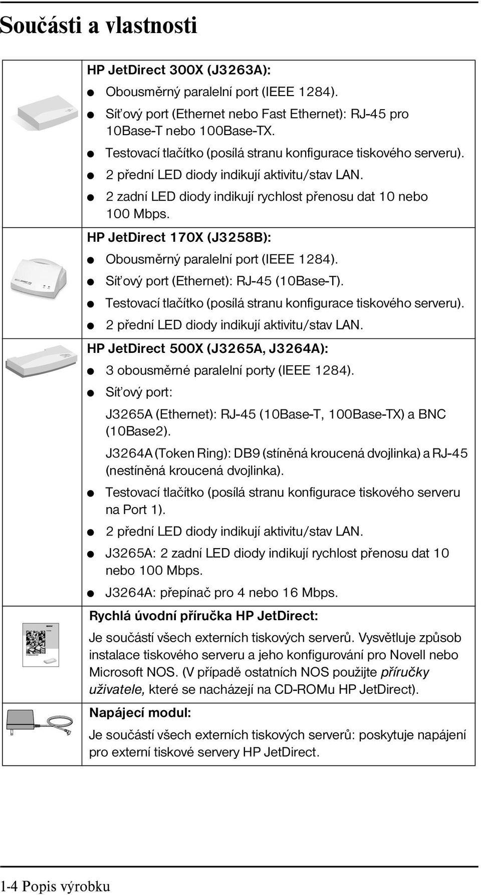 HP JetDirect 170X (J3258B): Obousměrný paralelní port (IEEE 1284). Sít ový port (Ethernet): RJ-45 (10Base-T). Testovací tlačítko (posílá stranu konfigurace tiskového serveru).