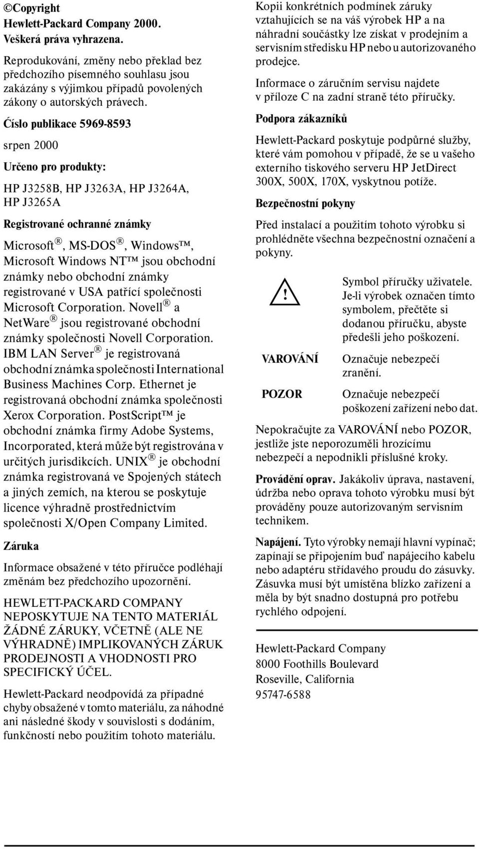 Ćíslo publikace 5969-8593 srpen 2000 Určeno pro produkty: HP J3258B, HP J3263A, HP J3264A, HP J3265A Registrované ochranné známky Microsoft, MS-DOS, Windows, Microsoft Windows NT jsou obchodní známky
