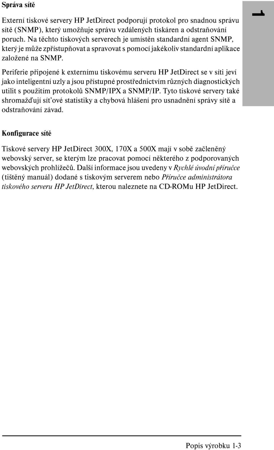 Periferie připojené k externímu tiskovému serveru HP JetDirect se v síti jeví jako inteligentní uzly a jsou přístupné prostřednictvím různých diagnostických utilit s použitím protokolů SNMP/IPX a