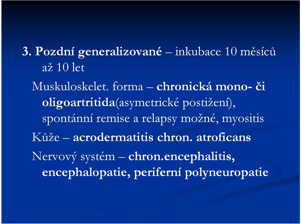 forma chronická mono-či oligoartritida(asymetrické postižení), spontánní