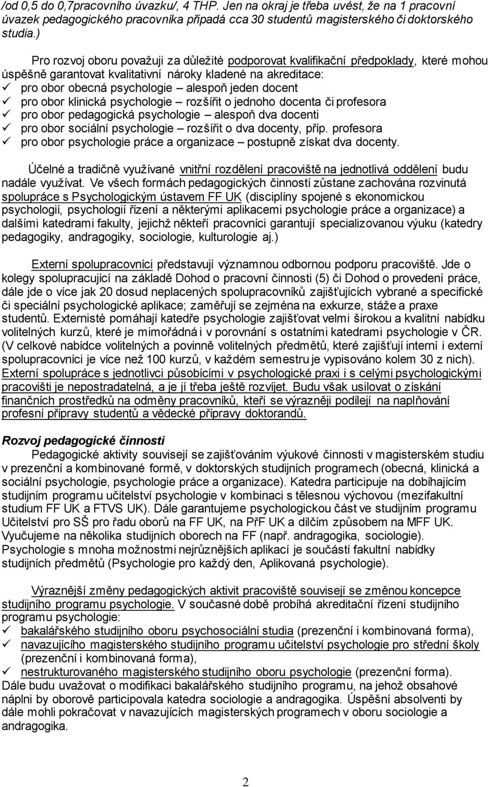 pro obor klinická psychologie rozšířit o jednoho docenta či profesora pro obor pedagogická psychologie alespoň dva docenti pro obor sociální psychologie rozšířit o dva docenty, příp.