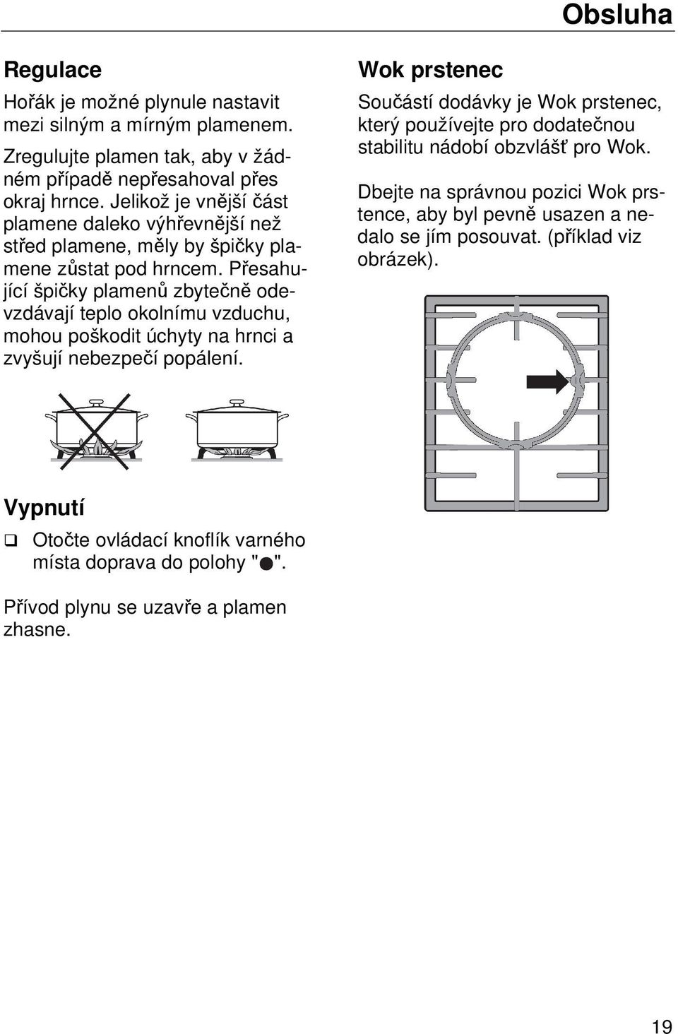 Přesahující špičky plamenů zbytečně odevzdávají teplo okolnímu vzduchu, mohou poškodit úchyty na hrnci a zvyšují nebezpečí popálení.