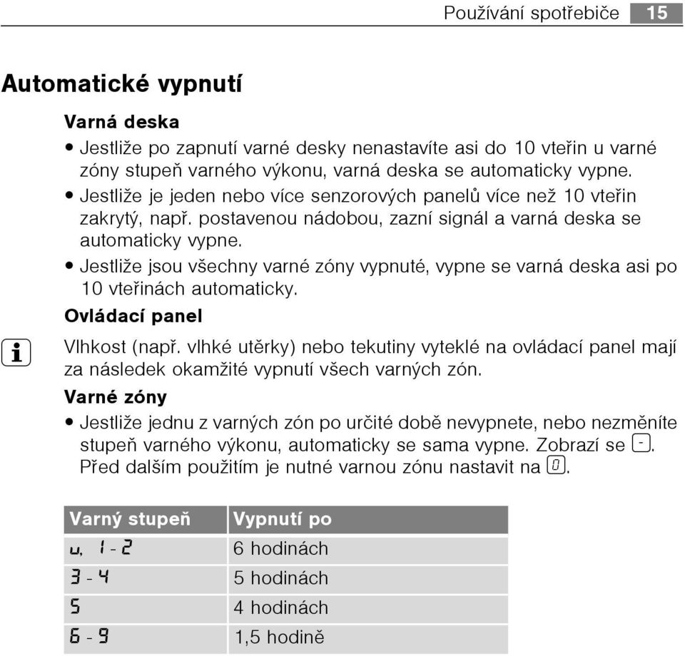 Jestliže jsou všechny varné zóny vypnuté, vypne se varná deska asi po 10 vteøinách automaticky. Ovládací panel 3 Vlhkost (napø.