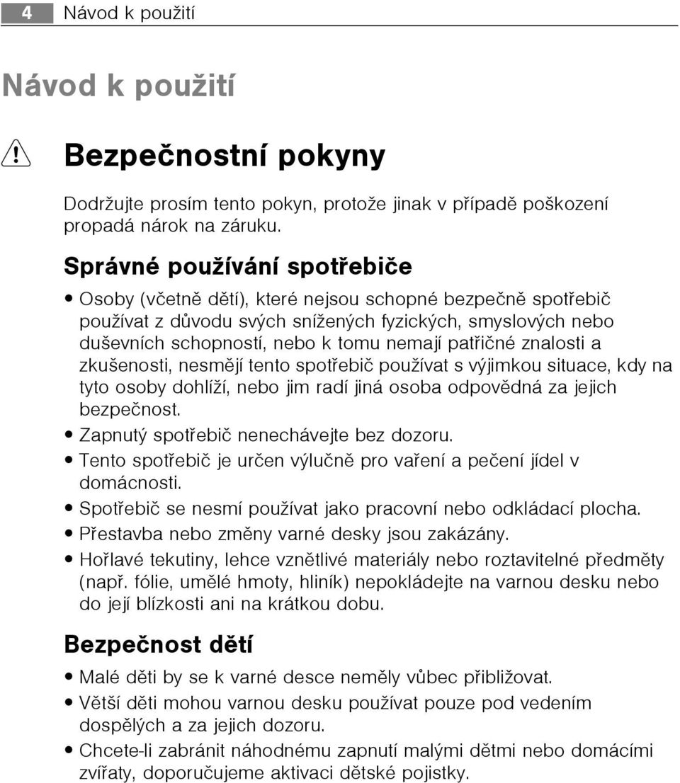 patøièné znalosti a zkušenosti, nesmìjí tento spotøebiè používat s výjimkou situace, kdy na tyto osoby dohlíží, nebo jim radí jiná osoba odpovìdná za jejich bezpeènost.