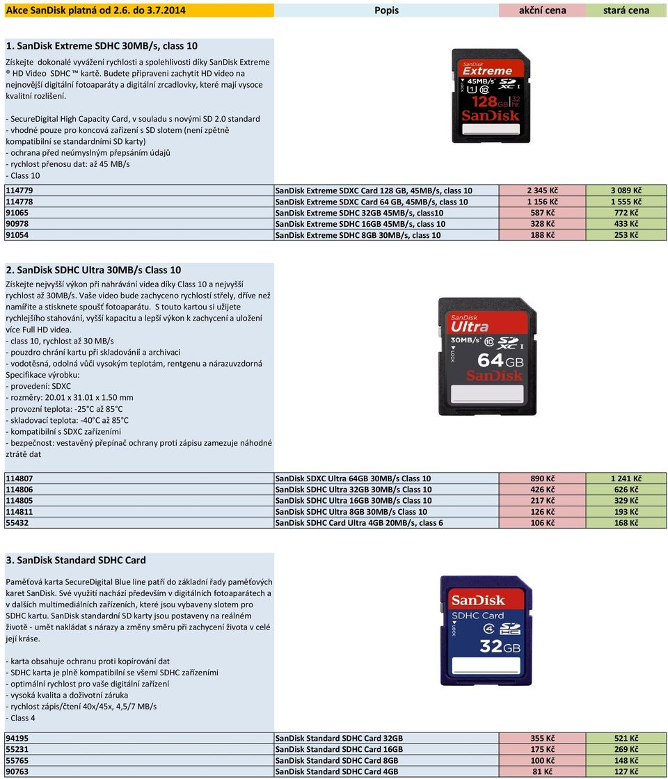 Budete připraveni zachytit HD video na nejnovější digitální fotoaparáty a digitální zrcadlovky, které mají vysoce kvalitní rozlišení. - SecureDigital High Capacity Card, v souladu s novými SD 2.