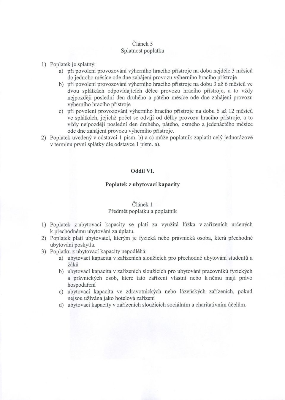 pátého mesíce ode dne zahájení provozu výherního hracího prístroj e c) pri povolení provozování výherního hracího prístroje na dobu 6 až 12 mesícu ve splátkách, jejichž pocet se odvíjí od délky