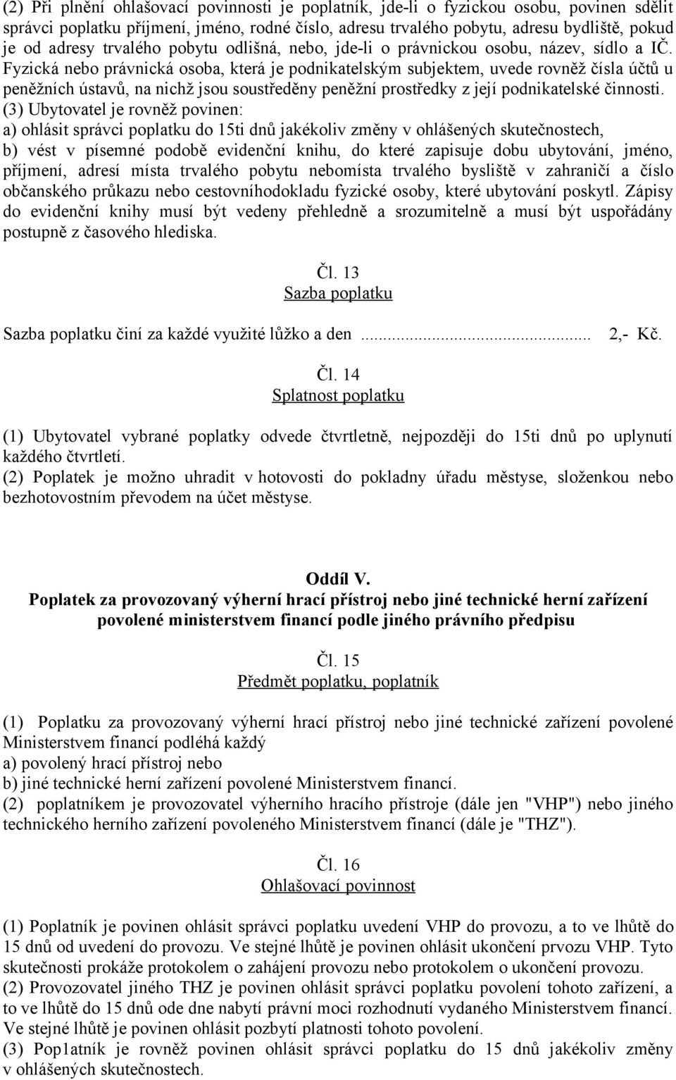 Fyzická nebo právnická osoba, která je podnikatelským subjektem, uvede rovněž čísla účtů u peněžních ústavů, na nichž jsou soustředěny peněžní prostředky z její podnikatelské činnosti.