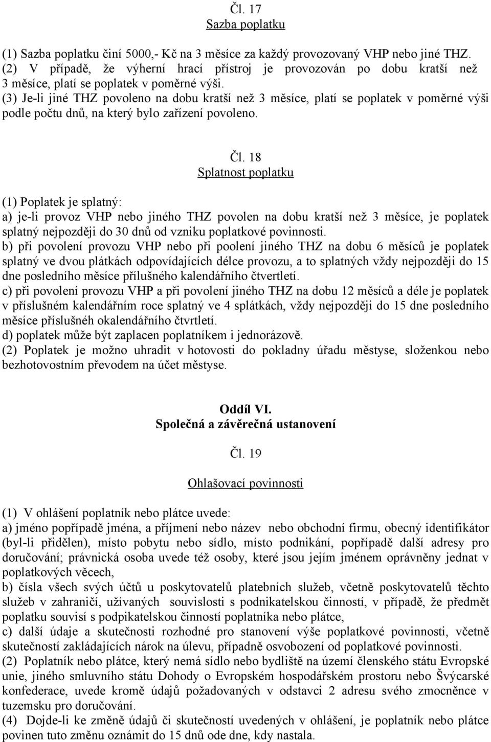 18 (1) Poplatek je splatný: a) je-li provoz VHP nebo jiného THZ povolen na dobu kratší než 3 měsíce, je poplatek splatný nejpozději do 30 dnů od vzniku poplatkové povinnosti.