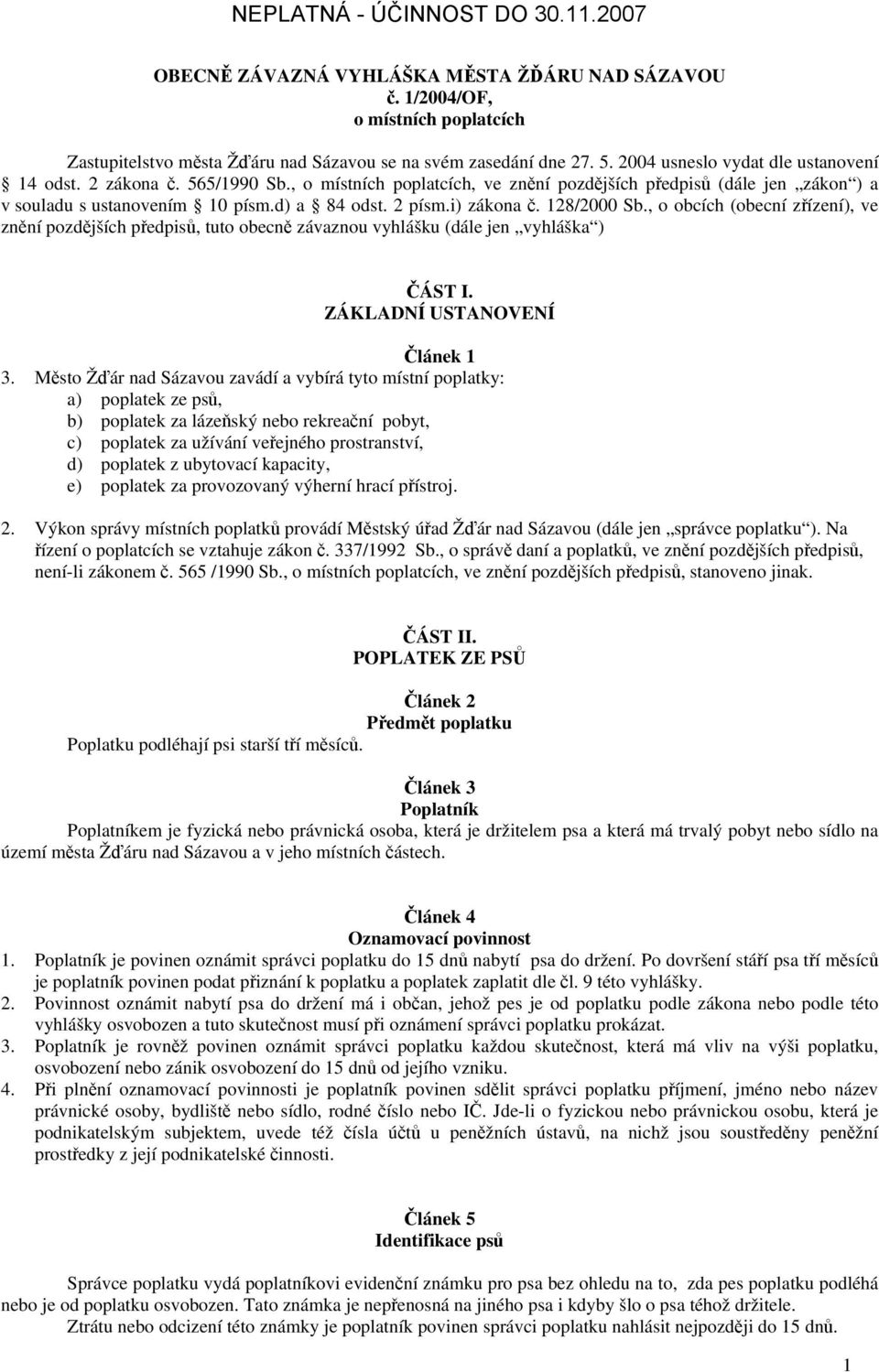 , o obcích (obecní zřízení), ve znění pozdějších předpisů, tuto obecně závaznou vyhlášku (dále jen vyhláška ) ČÁST I. ZÁKLADNÍ USTANOVENÍ Článek 1 3.