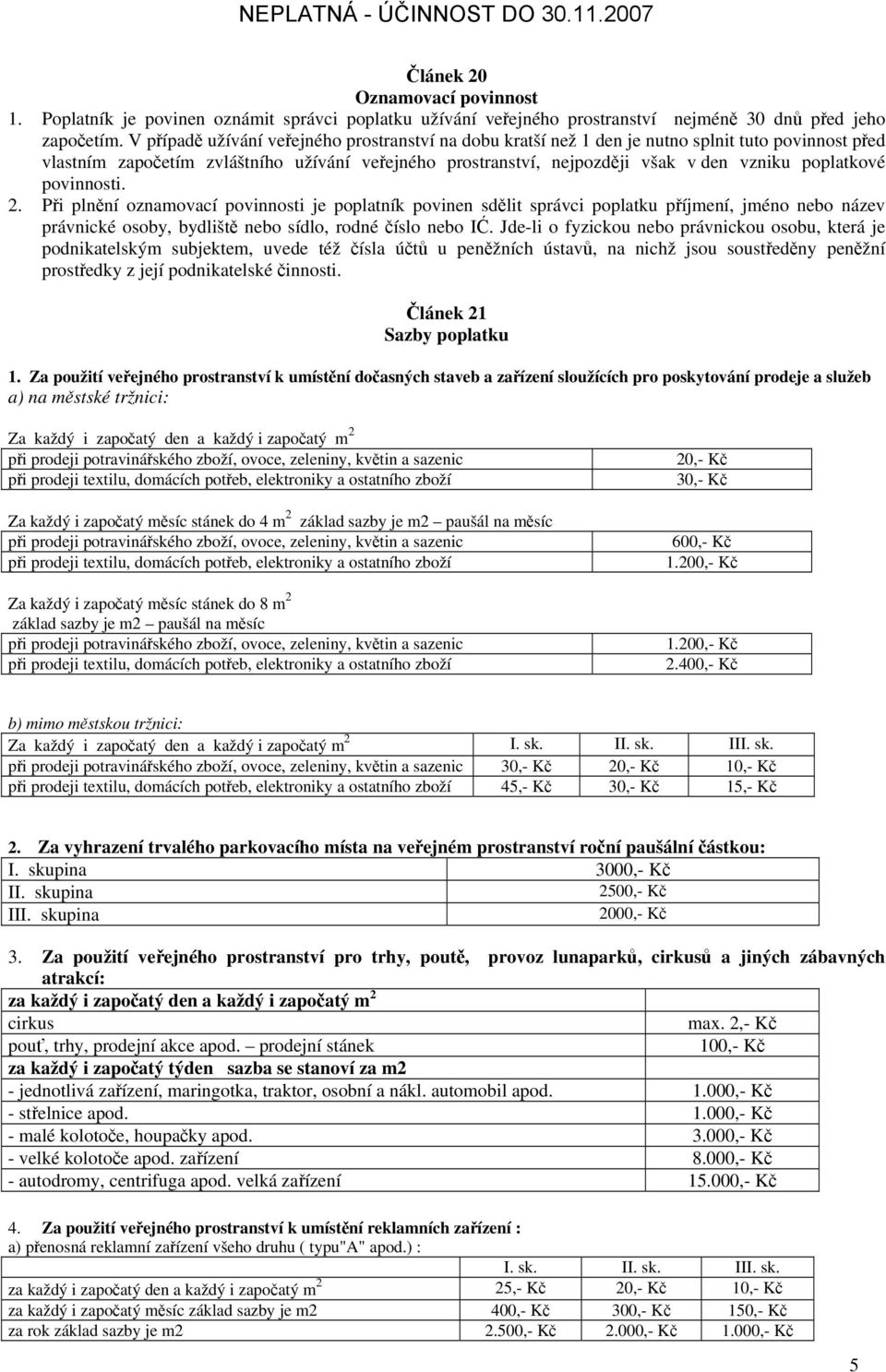 poplatkové povinnosti. 2. Při plnění oznamovací povinnosti je poplatník povinen sdělit správci poplatku příjmení, jméno nebo název právnické osoby, bydliště nebo sídlo, rodné číslo nebo IĆ.