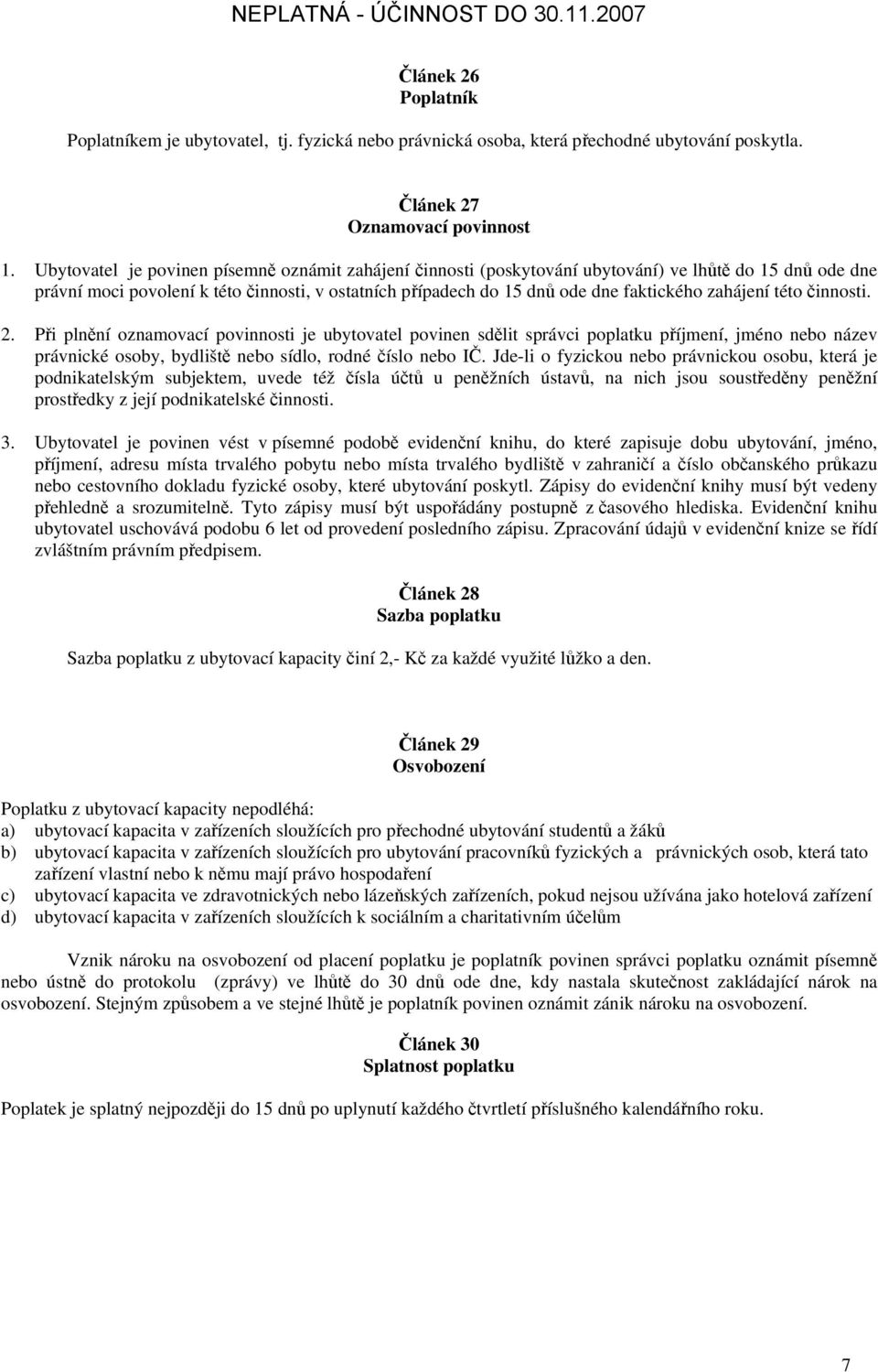 zahájení této činnosti. 2. Při plnění oznamovací povinnosti je ubytovatel povinen sdělit správci poplatku příjmení, jméno nebo název právnické osoby, bydliště nebo sídlo, rodné číslo nebo IČ.