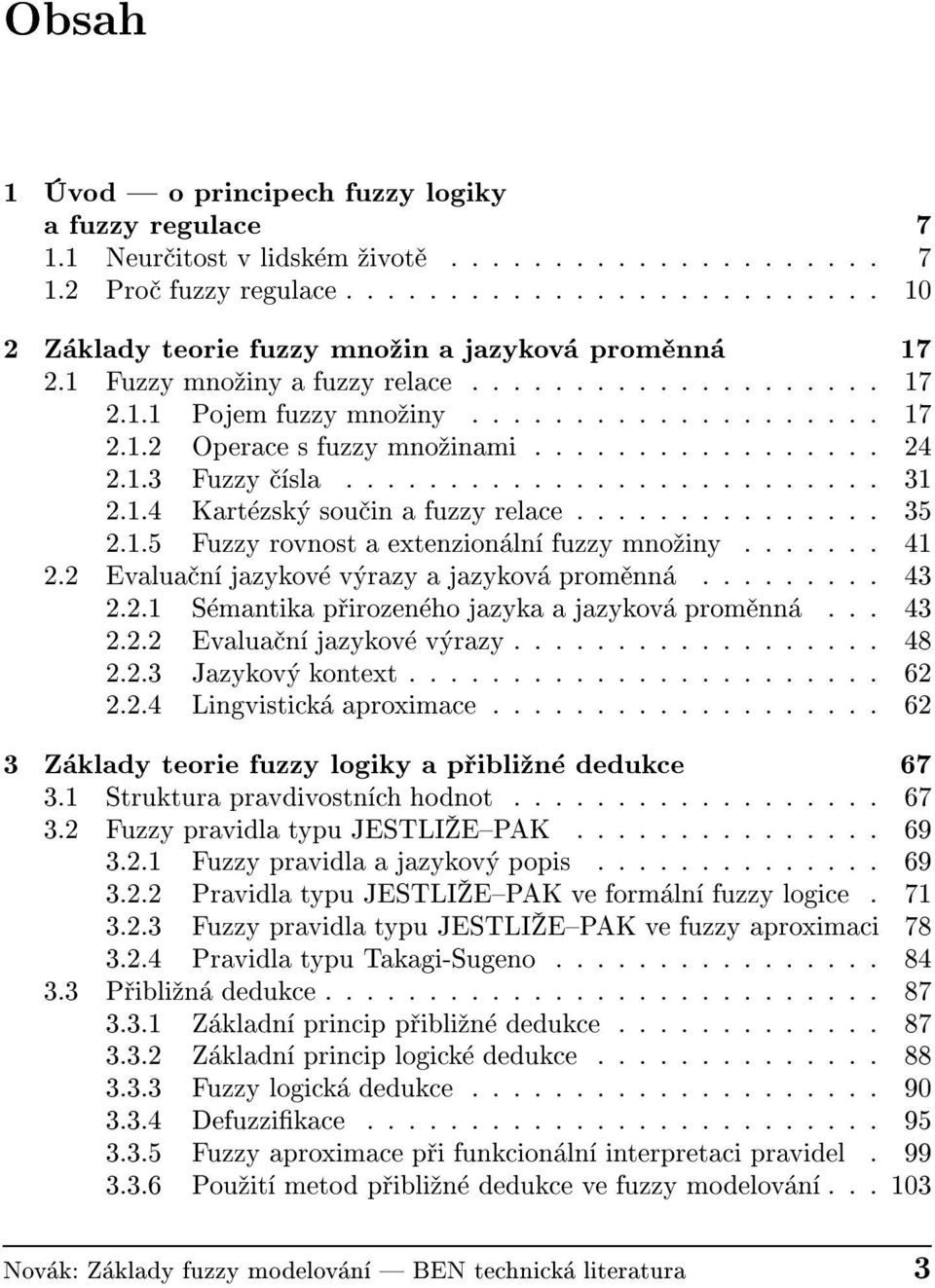 1.4 Kart zsk sou in a fuzzy relace............... 35 2.1.5 Fuzzy rovnost a extenzion ln fuzzy mno iny....... 41 2.2 Evalua n jazykov v razy a jazykov prom nn......... 43 2.2.1 S mantika p irozen ho jazyka a jazykov prom nn.