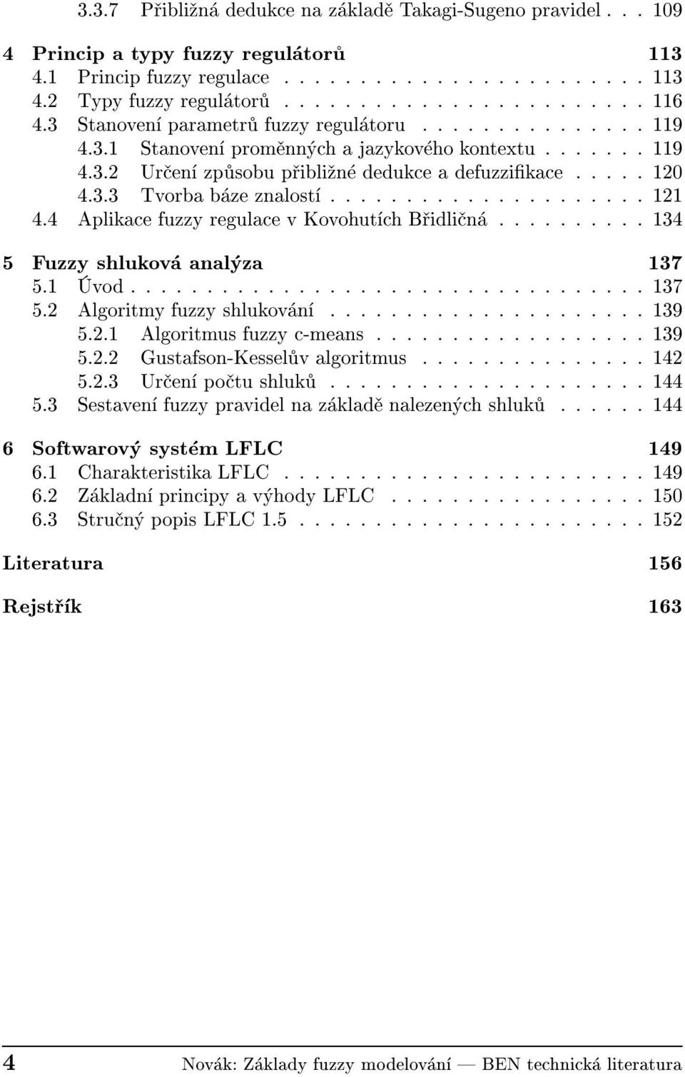 .................... 121 4.4 Aplikace fuzzy regulace v Kovohut ch B idli n.......... 134 5 Fuzzy shlukov anal za 137 5.1 vod.................................. 137 5.2 Algoritmy fuzzy shlukov n..................... 139 5.