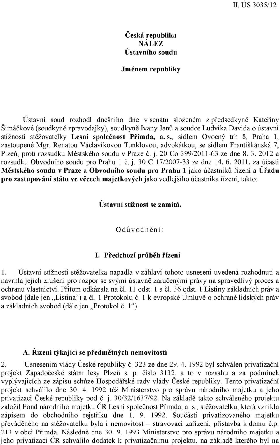 Renatou Václavíkovou Tunklovou, advokátkou, se sídlem Františkánská 7, Plzeň, proti rozsudku Městského soudu v Praze č. j. 20 Co 399/2011-63 ze dne 8. 3. 2012 a rozsudku Obvodního soudu pro Prahu 1 č.