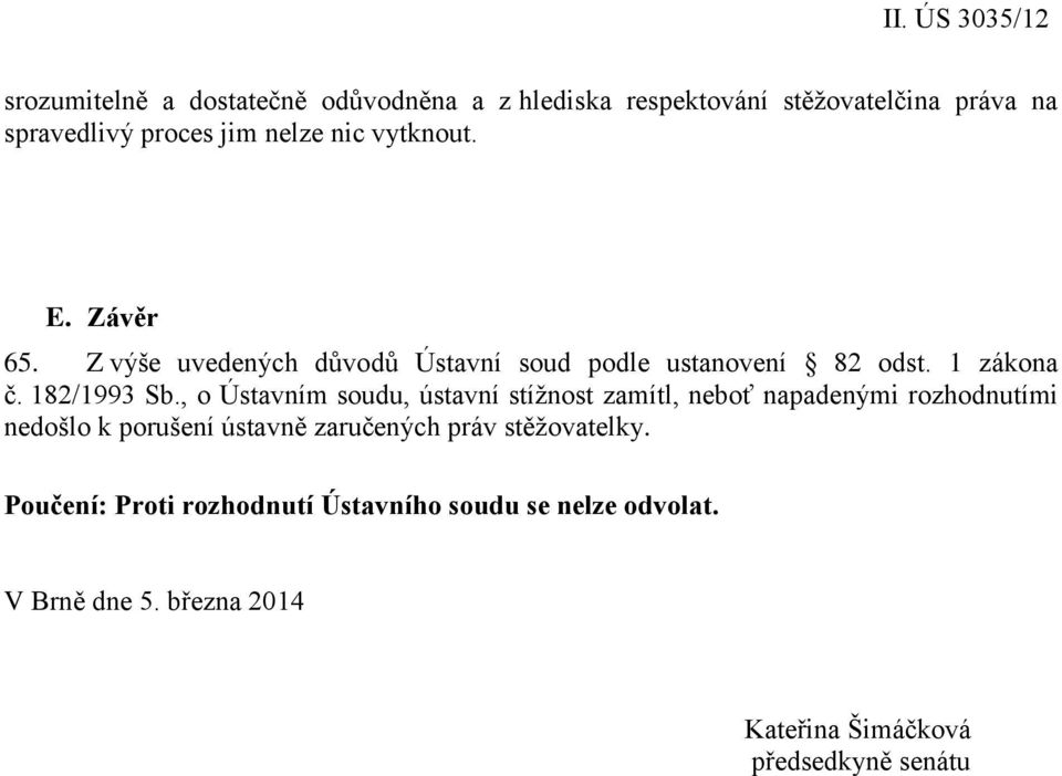 , o Ústavním soudu, ústavní stížnost zamítl, neboť napadenými rozhodnutími nedošlo k porušení ústavně zaručených práv