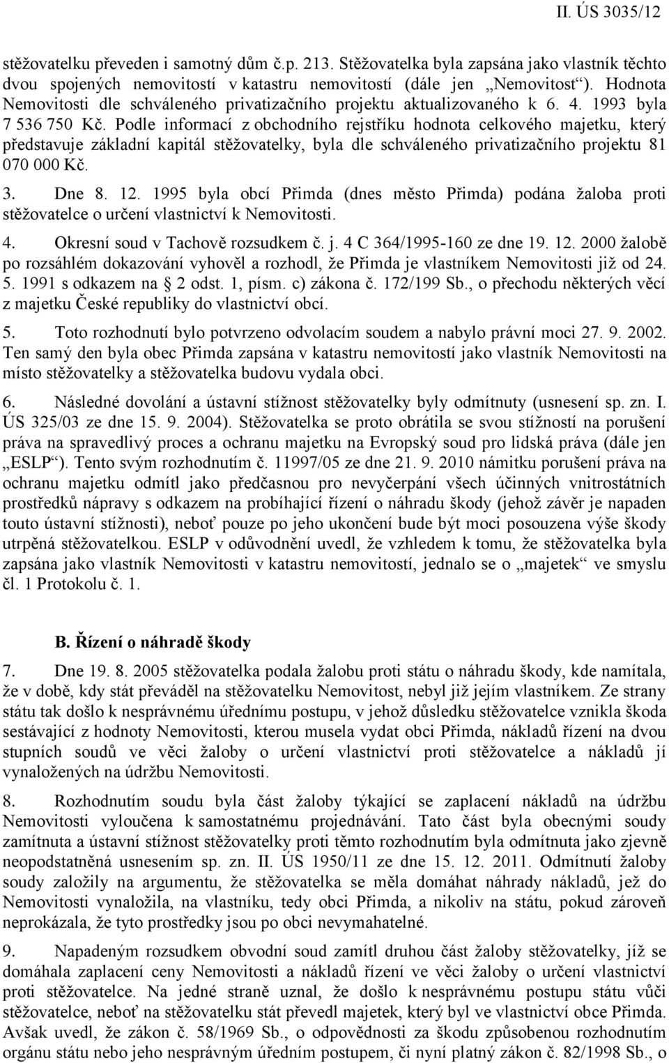 Podle informací z obchodního rejstříku hodnota celkového majetku, který představuje základní kapitál stěžovatelky, byla dle schváleného privatizačního projektu 81 070 000 Kč. 3. Dne 8. 12.