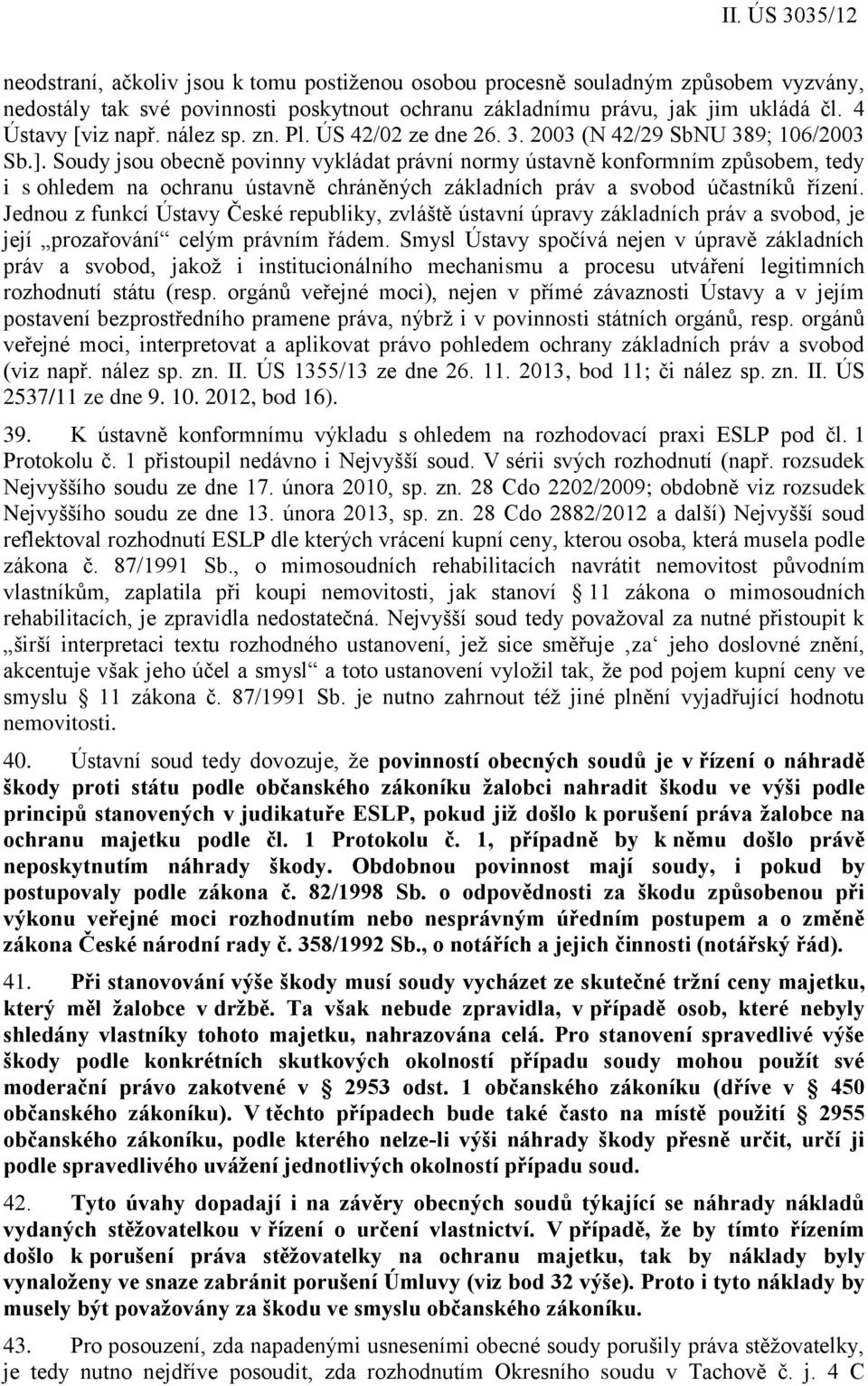 Soudy jsou obecně povinny vykládat právní normy ústavně konformním způsobem, tedy i s ohledem na ochranu ústavně chráněných základních práv a svobod účastníků řízení.