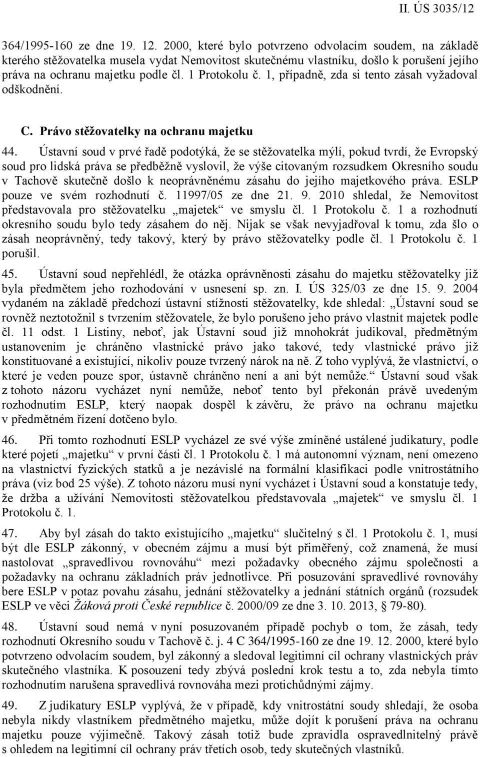 1, případně, zda si tento zásah vyžadoval odškodnění. C. Právo stěžovatelky na ochranu majetku 44.