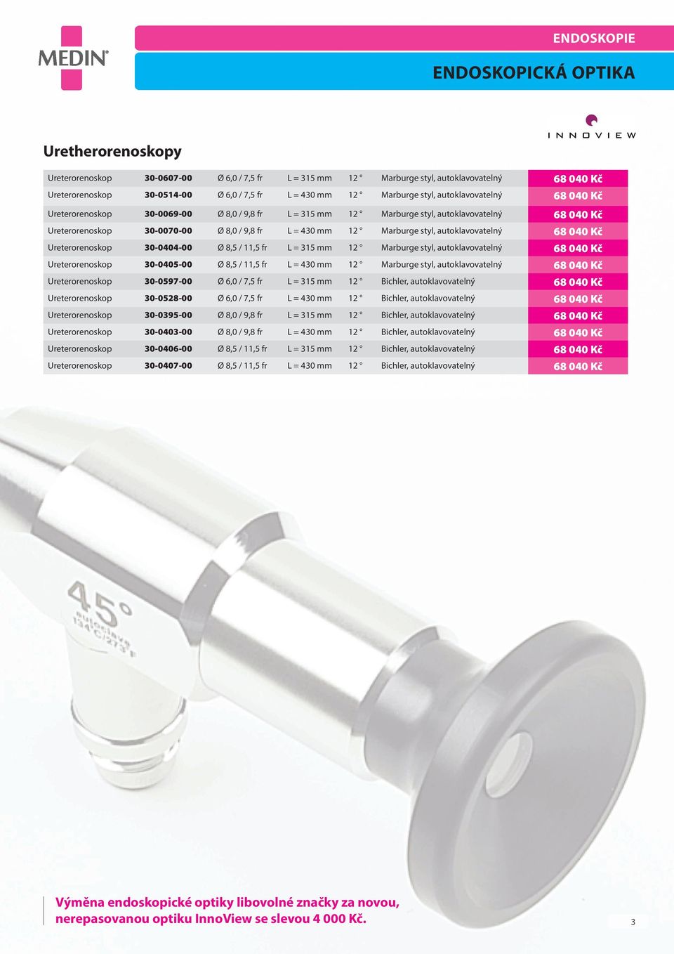 Marburge styl, autoklavovatelný 68 040 Kč Ureterorenoskop 30-0404-00 Ø 8,5 / 11,5 fr L = 315 mm 12 Marburge styl, autoklavovatelný 68 040 Kč Ureterorenoskop 30-0405-00 Ø 8,5 / 11,5 fr L = 430 mm 12