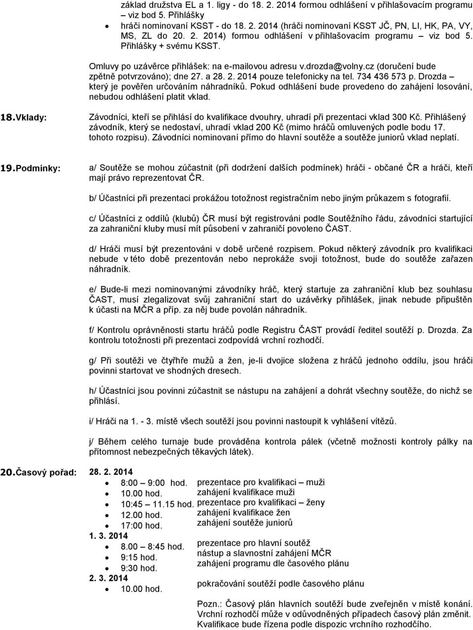 a 28. 2. 2014 pouze telefonicky na tel. 734 436 573 p. Drozda který je pověřen určováním náhradníků. Pokud odhlášení bude provedeno do zahájení losování, nebudou odhlášení platit vklad. 18.