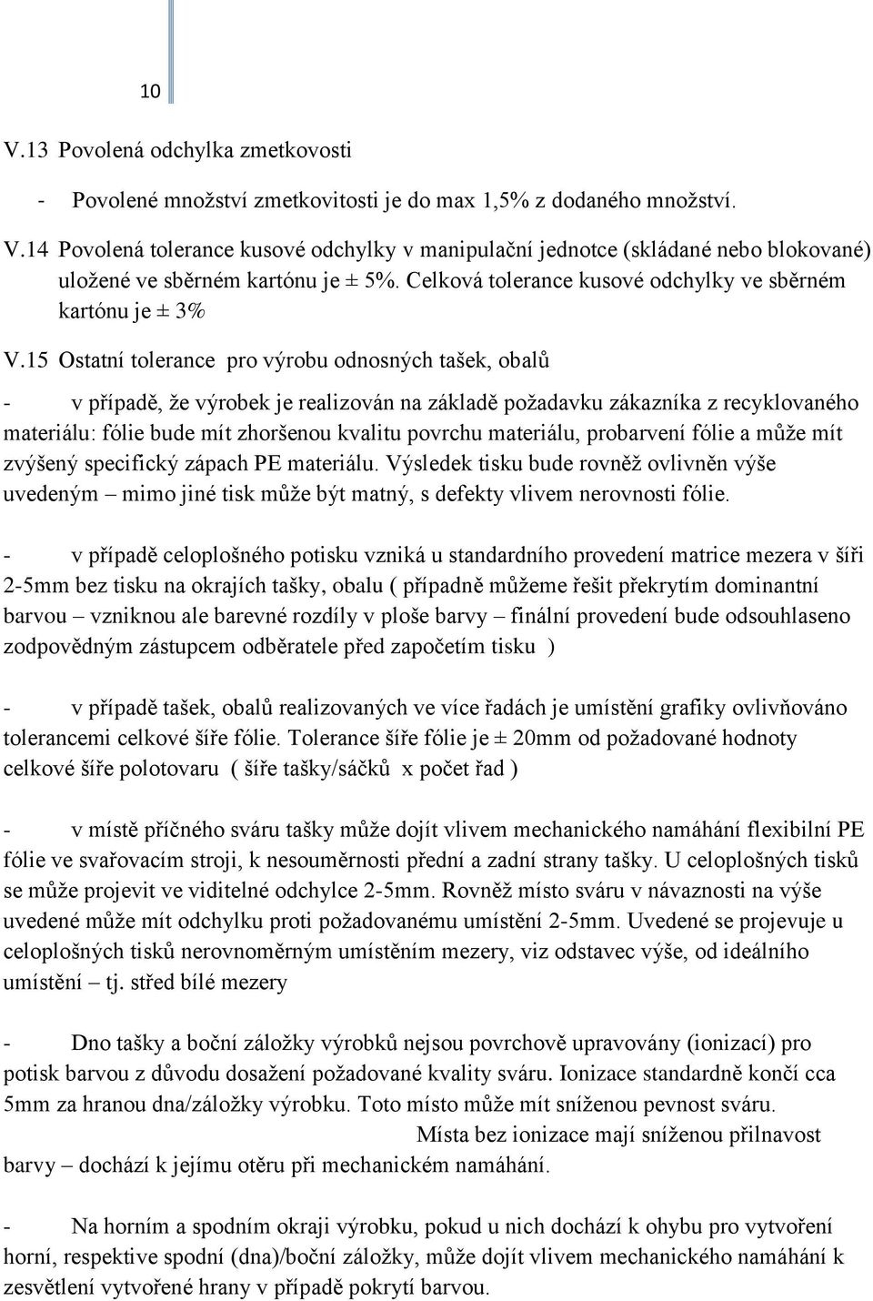 15 Ostatní tolerance pro výrobu odnosných tašek, obalů - v případě, že výrobek je realizován na základě požadavku zákazníka z recyklovaného materiálu: fólie bude mít zhoršenou kvalitu povrchu