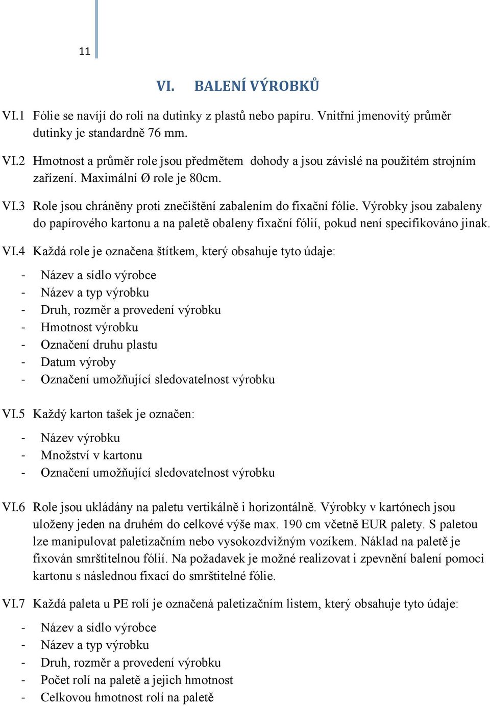 Výrobky jsou zabaleny do papírového kartonu a na paletě obaleny fixační fólií, pokud není specifikováno jinak. VI.