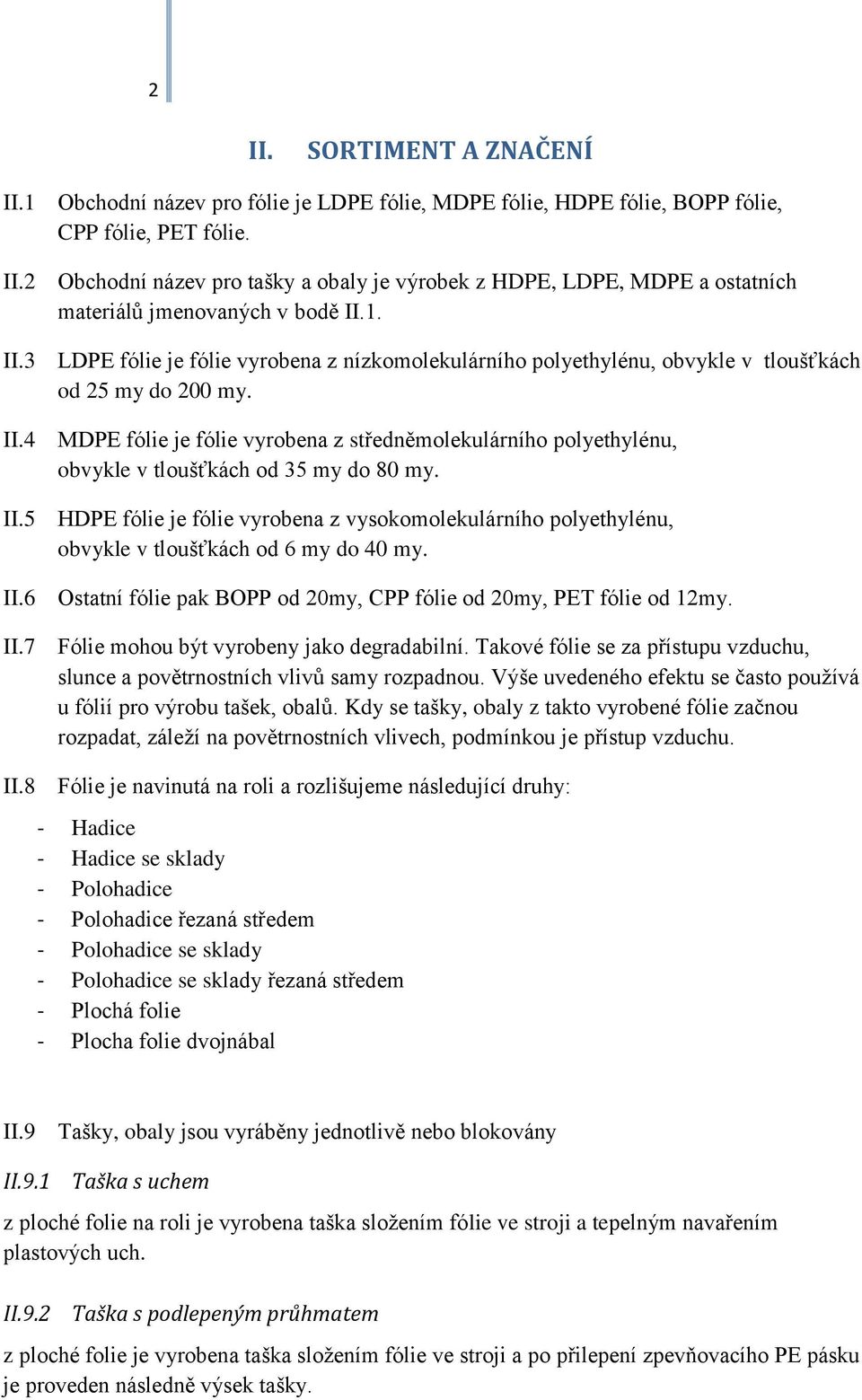 II.5 HDPE fólie je fólie vyrobena z vysokomolekulárního polyethylénu, obvykle v tloušťkách od 6 my do 40 my. II.6 Ostatní fólie pak BOPP od 20my, CPP fólie od 20my, PET fólie od 12my. II.7 Fólie mohou být vyrobeny jako degradabilní.